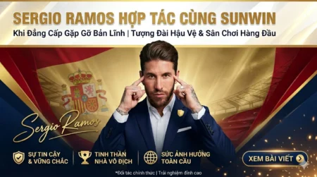 Sergio Ramos x Sunwin: Khi Đẳng Cấp Gặp Gỡ Bản Lĩnh